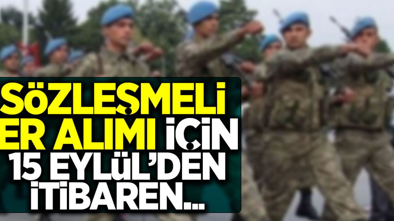 Sözleşmeli er alımı için 15 Eylül'den itibaren...