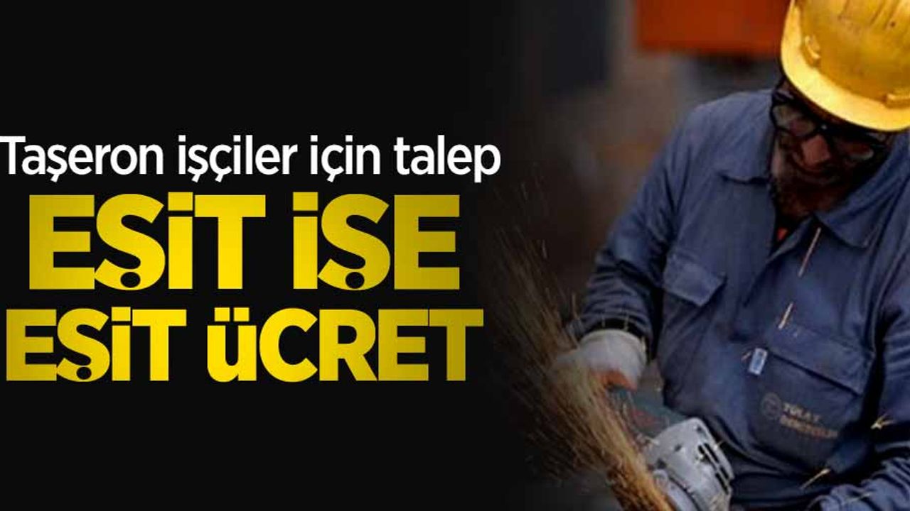 Taşeron işçiler için talep: Eşit işe eşit ücret 