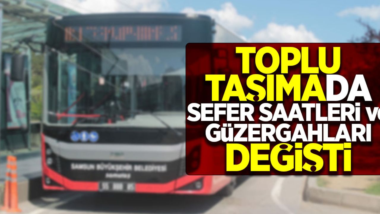 Toplu taşımada sefer saatleri ve güzergahları değişti
