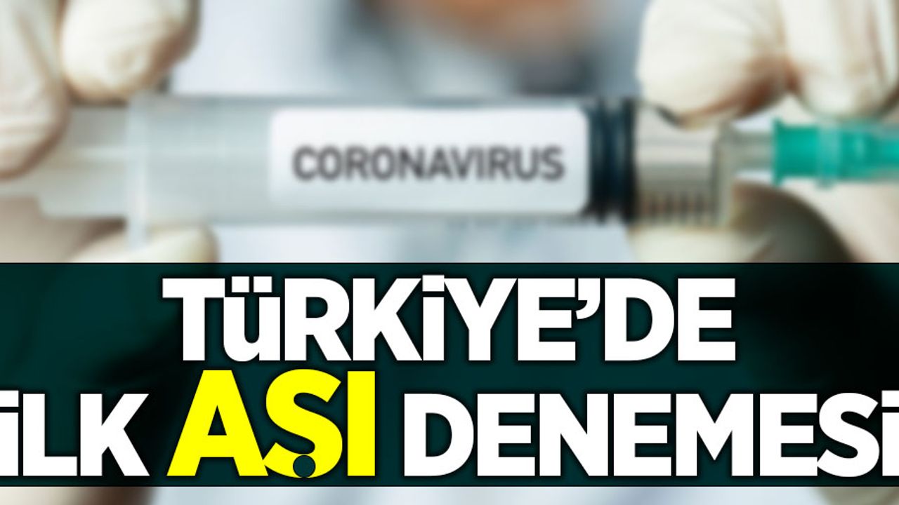Türkiye'de ilk aşı denemesi yapıldı