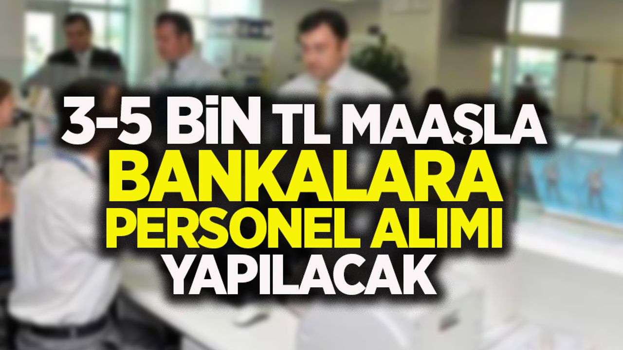 3-5 bin TL maaşla bankalara personel alımı yapılacak