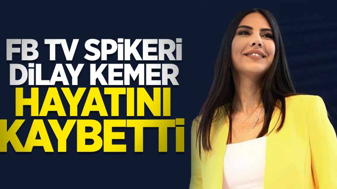 FB TV Spikeri Dilay Kemer hayatını kaybetti