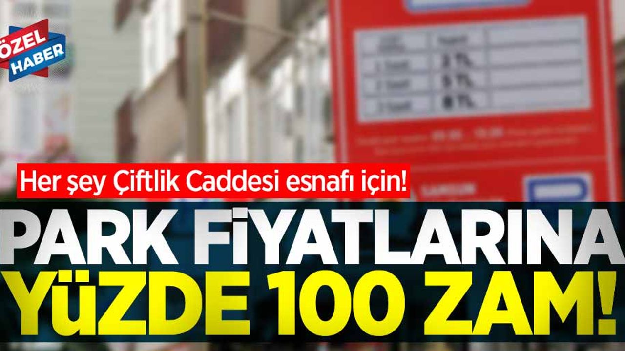 Her şey Çiftlik Caddesi esnafı için! Park fiyatlarına yüzde 100 zam