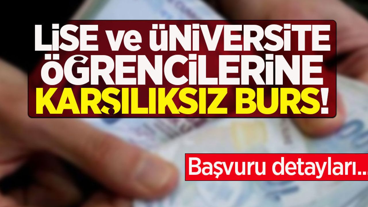 Lise ve üniversite öğrencilerine karşılıksız burs imkanı...