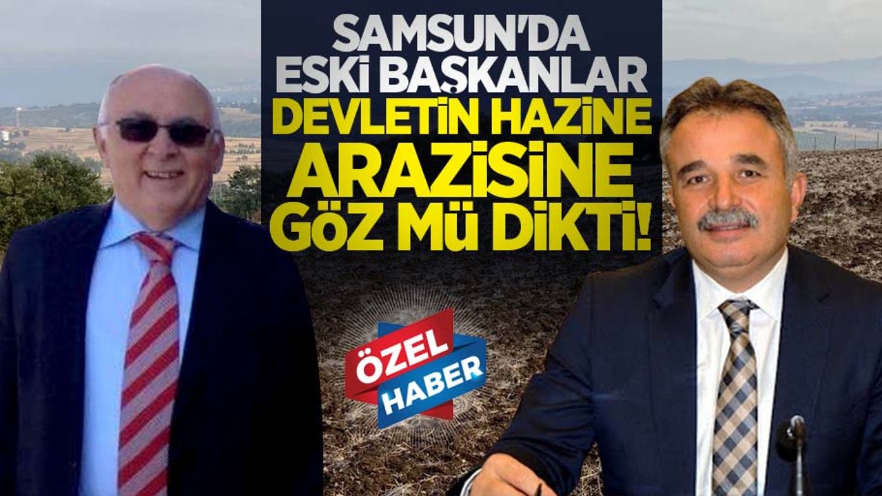 Samsun'da eski başkanlar devletin hazine arazisine göz mü dikti?