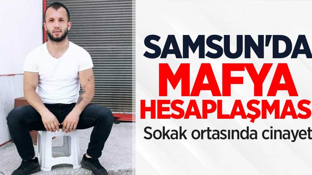 Samsun'da mafya hesaplaşması! 1 ölü