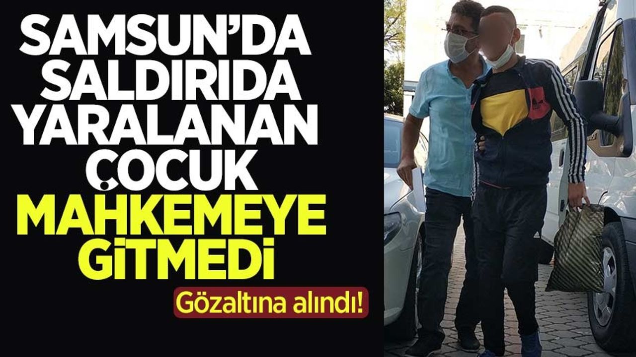 Samsun'da saldırıda yaralanan çocuk mahkemeye gitmedi, gözaltına alındı