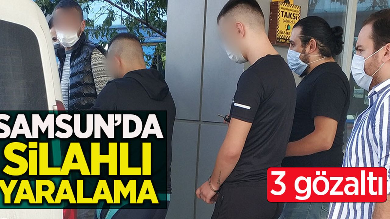 Samsun'da silahlı yaralama! 3 gözaltı