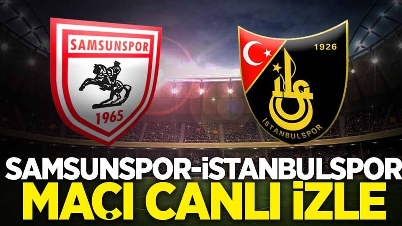 Samsunspor-İstanbulspor maçı canlı izle 