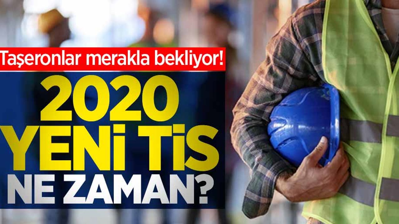Taşeronlar merakla bekliyor! 2020 yeni TİS ne zaman?