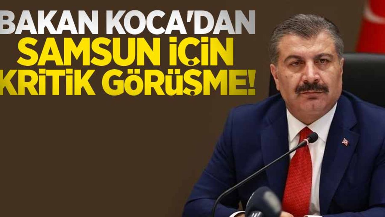 Bakan Koca'dan Samsun için kritik görüşme!