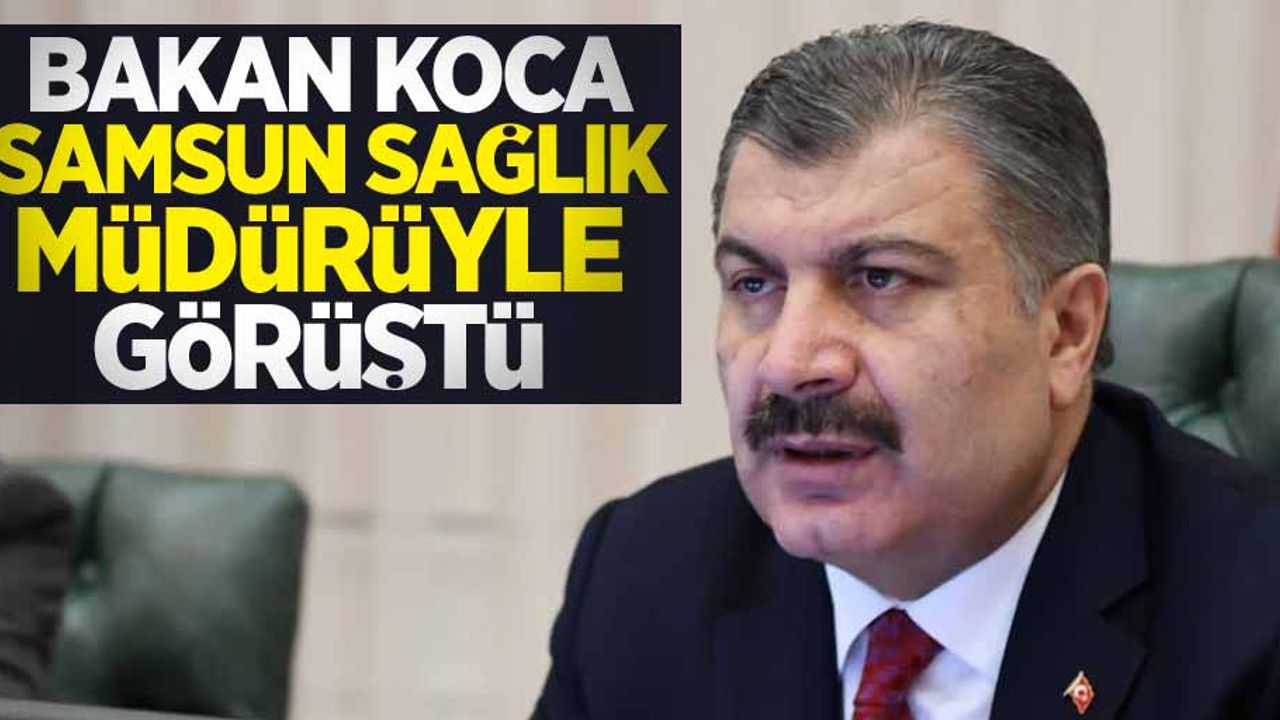Bakan Koca Samsun Sağlık Müdürü Oruç ile görüştü