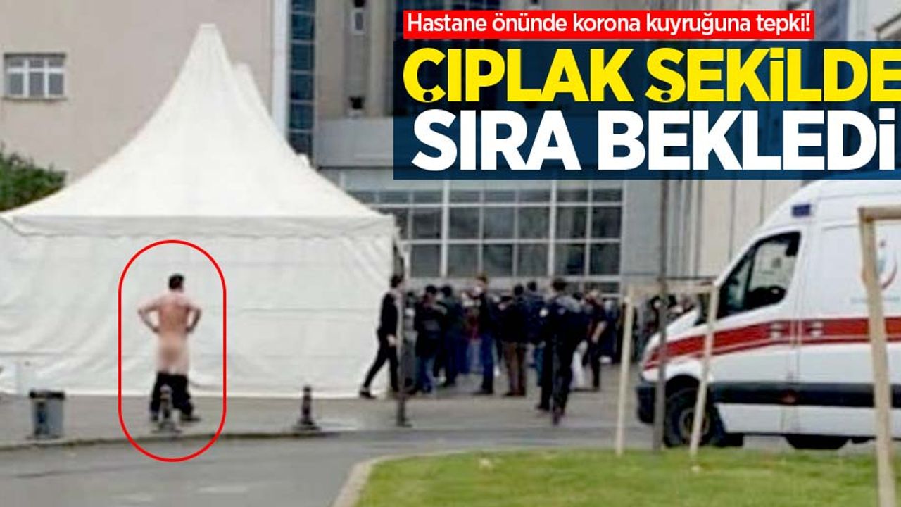 Hastane önünde korona kuyruğuna tepki! Çıplak şekilde sıra bekledi