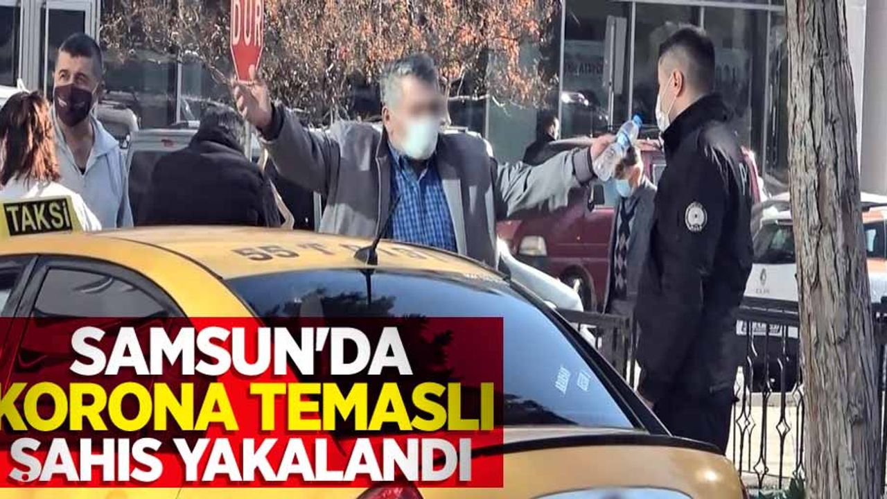 Samsun'da korona temaslı şahıs yakalandı