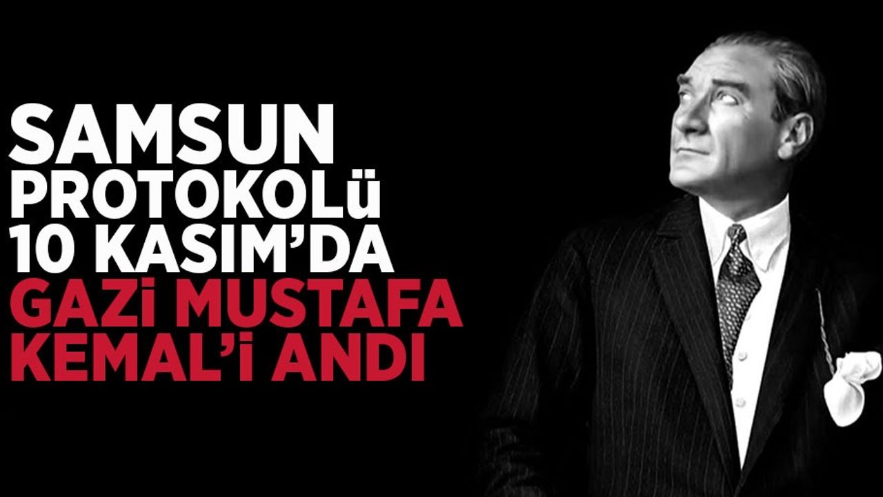 Samsun protokolü 10 Kasım’da Gazi Mustafa Kemal’i andı
