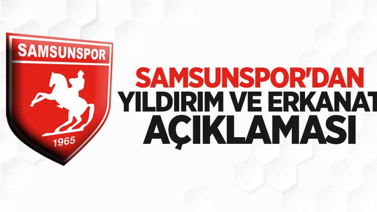 Samsunspor'dan Yıldırım ve Erkanat açıklaması 