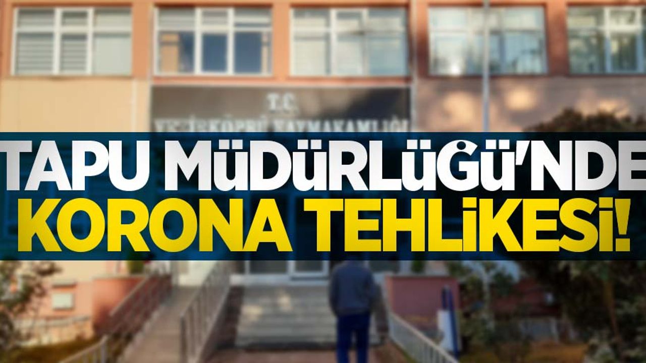 Tapu Müdürlüğü'nde korona tehlikesi