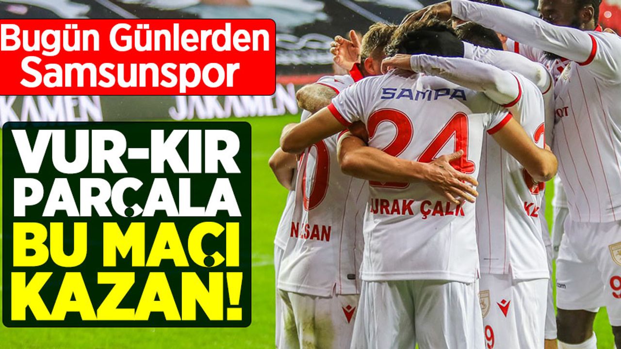 Bugün Günlerden Samsunspor   Vur-Kır-Parçala Bu Maçı Kazan 