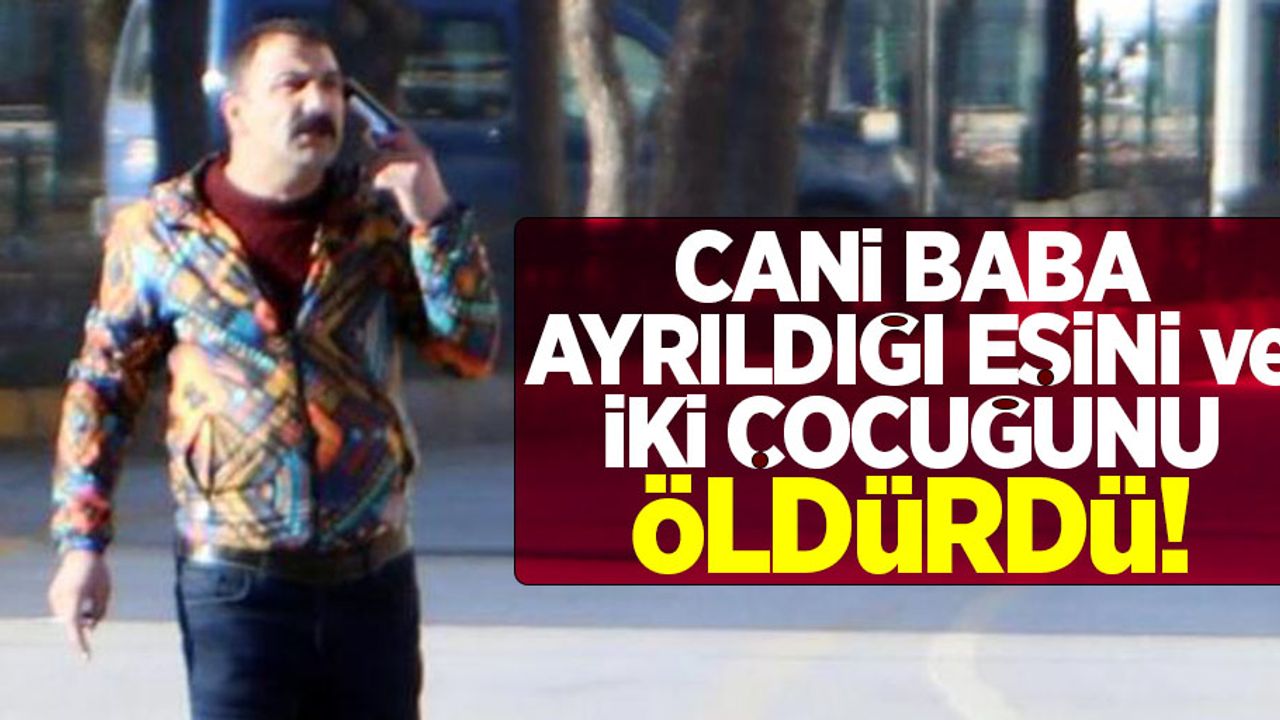 Cani baba ayrıldığı eşini ve 2 çocuğunu öldürdü! Vurularak yakalandı