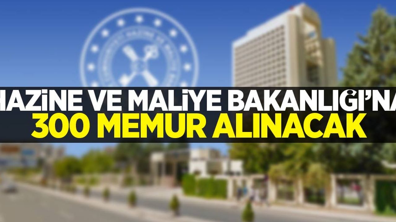 Hazine ve Maliye Bakanlığı'na 300 memur alınacak