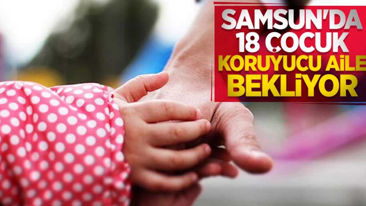 Samsun'da 18 çocuk koruyucu aile bekliyor