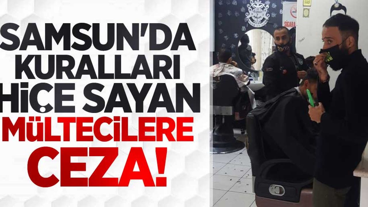 Samsun'da kuralları hiçe sayan 5 mülteciye ceza