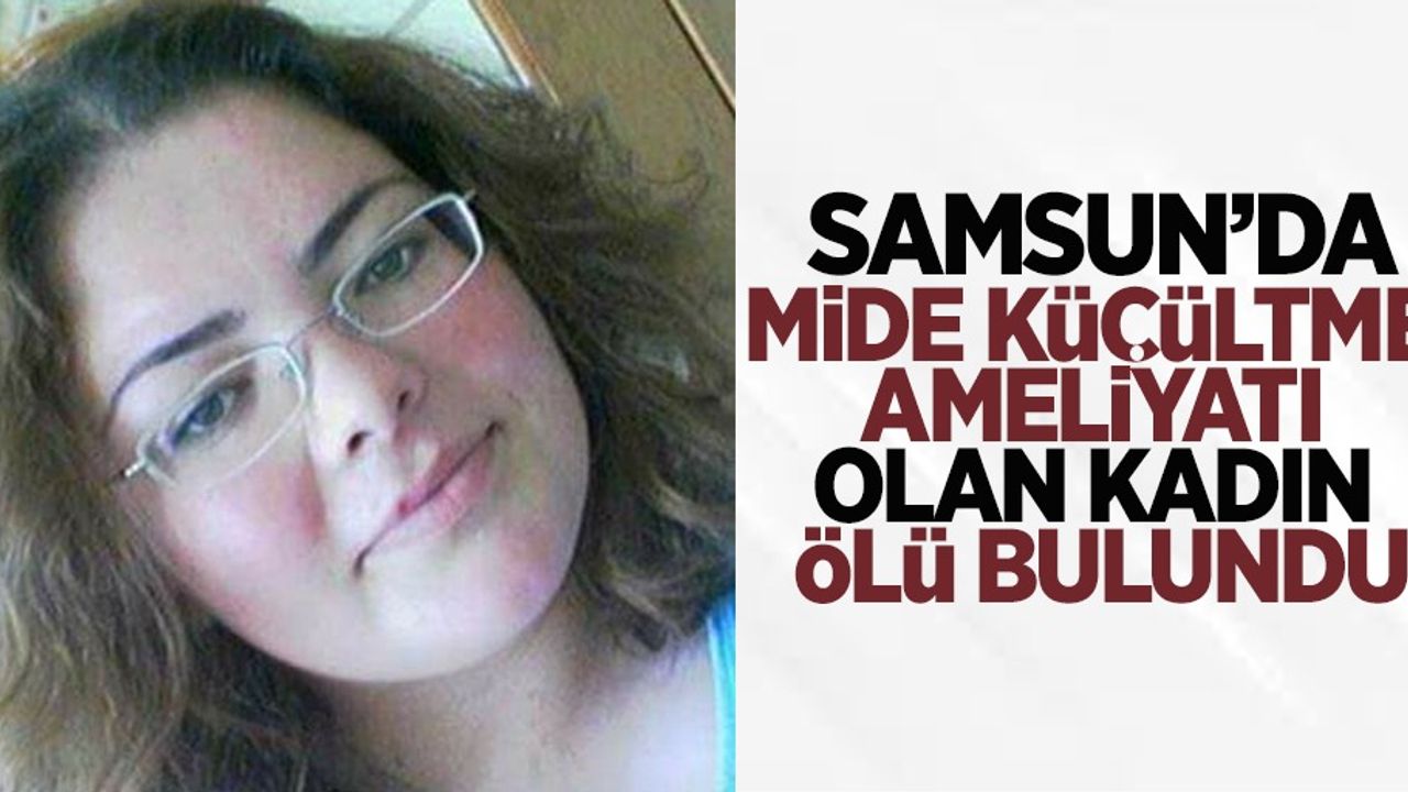  Samsun'da mide küçültme ameliyatı olan kadın ölü bulundu