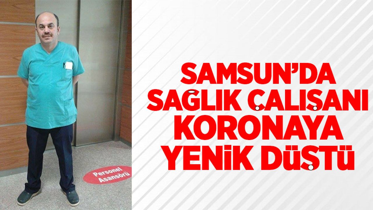 Samsun'da sağlık çalışanı koronaya yenik düştü