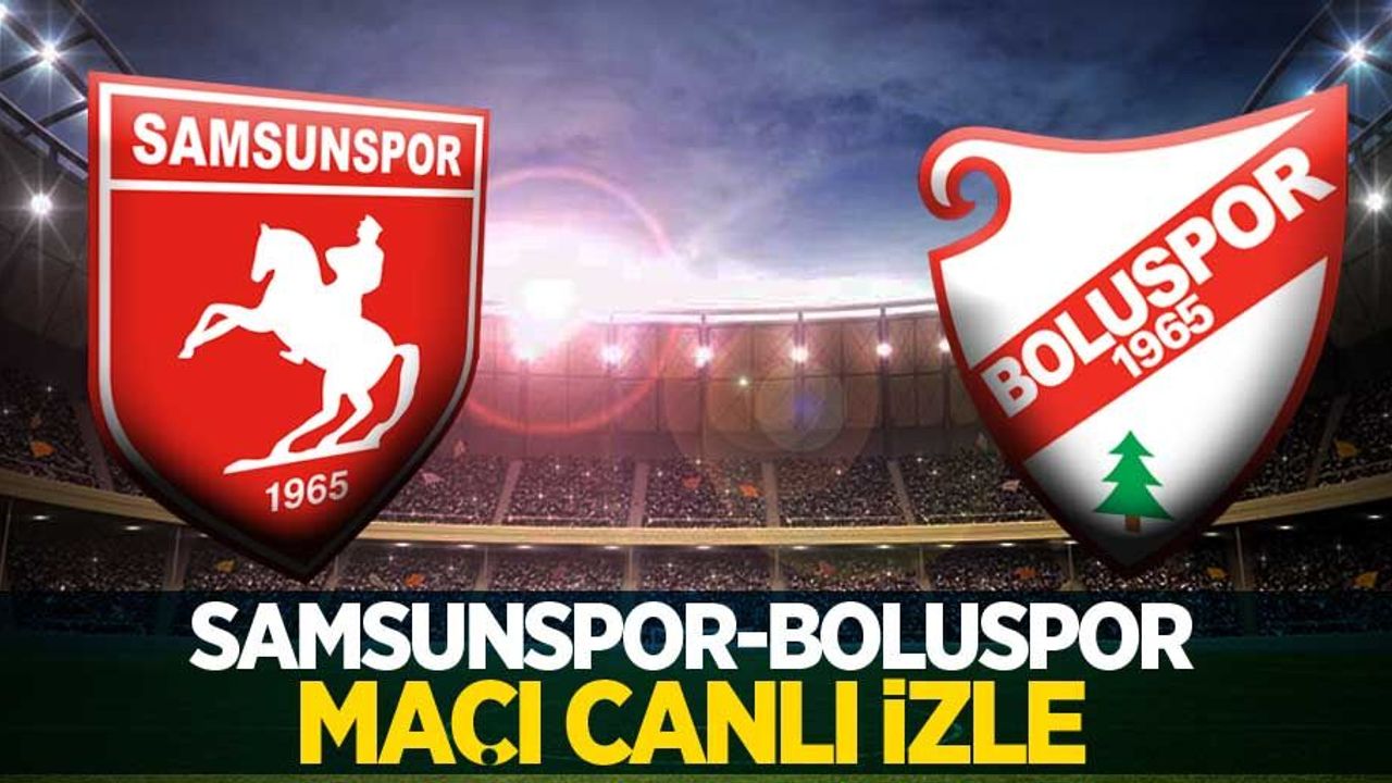 SAMSUNSPOR-BOLUSPOR MAÇI CANLI İZLE