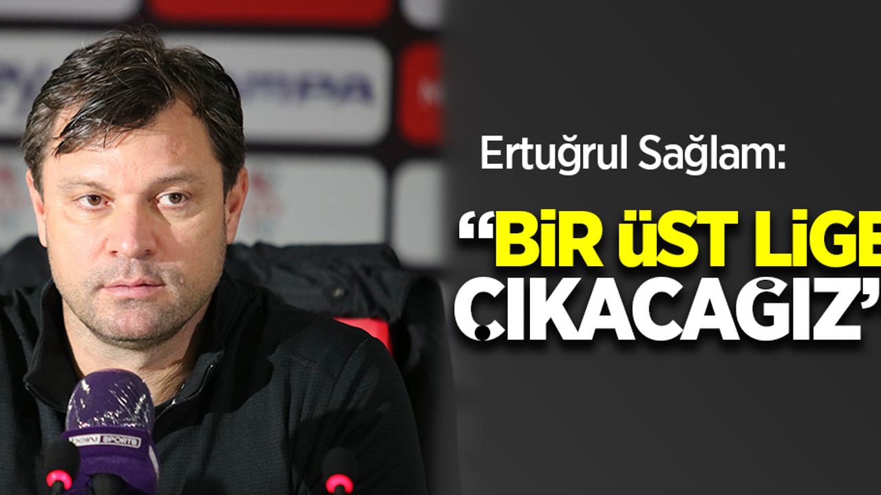 Samsunspor Teknik Direktörü Ertuğrul Sağlam: "Bir üst lige çıkacağız"