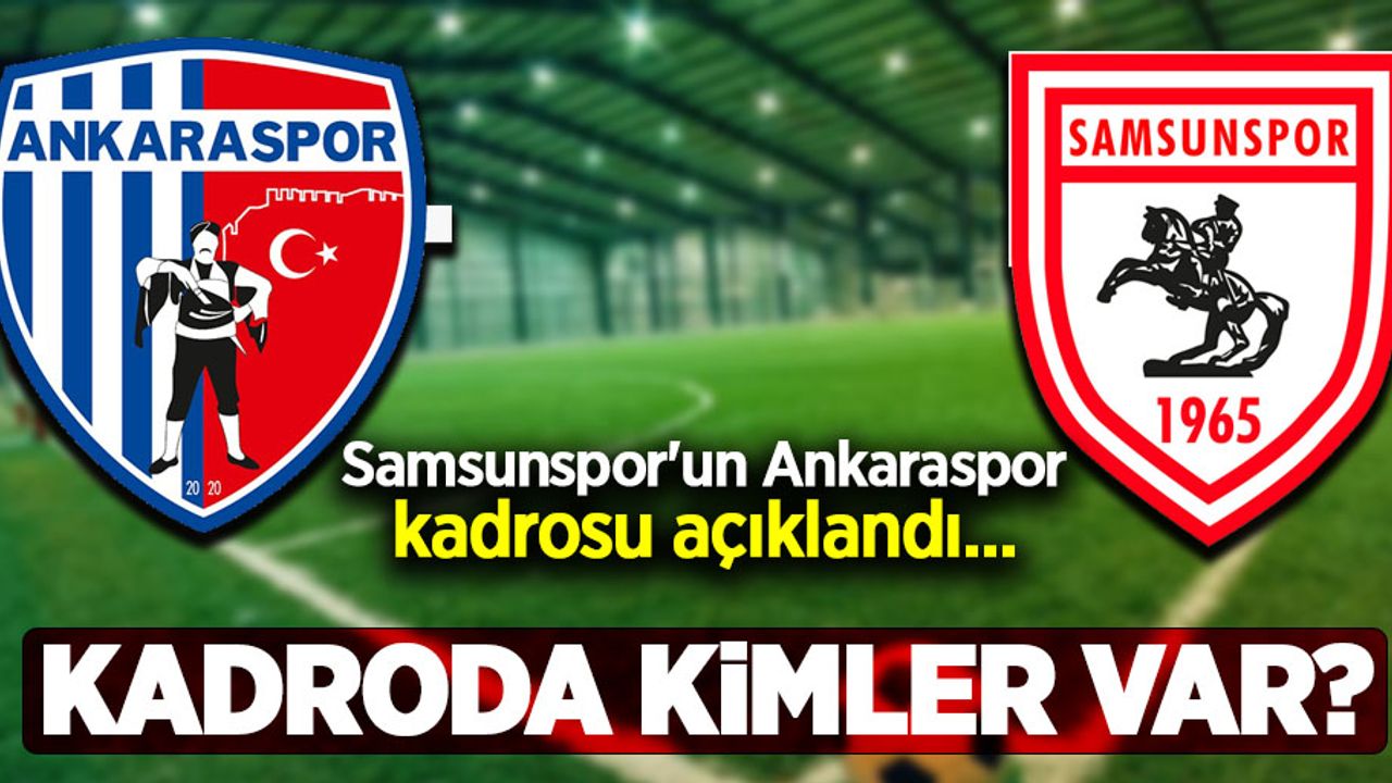 Samsunspor'un Ankaraspor kadrosu açıklandı... Kadroda  Kimler Var ?