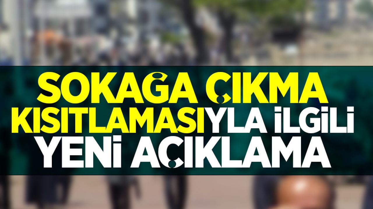 Sokağa çıkma kısıtlamasıyla ilgili yeni açıklama