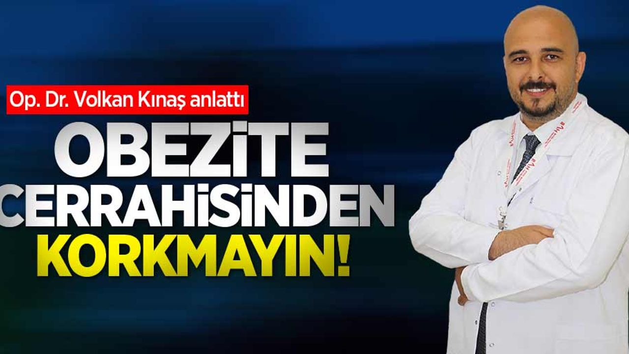 OP. DR. VOLKAN KINAŞ anlattı: "Obezite cerrahisinden korkmayın!"