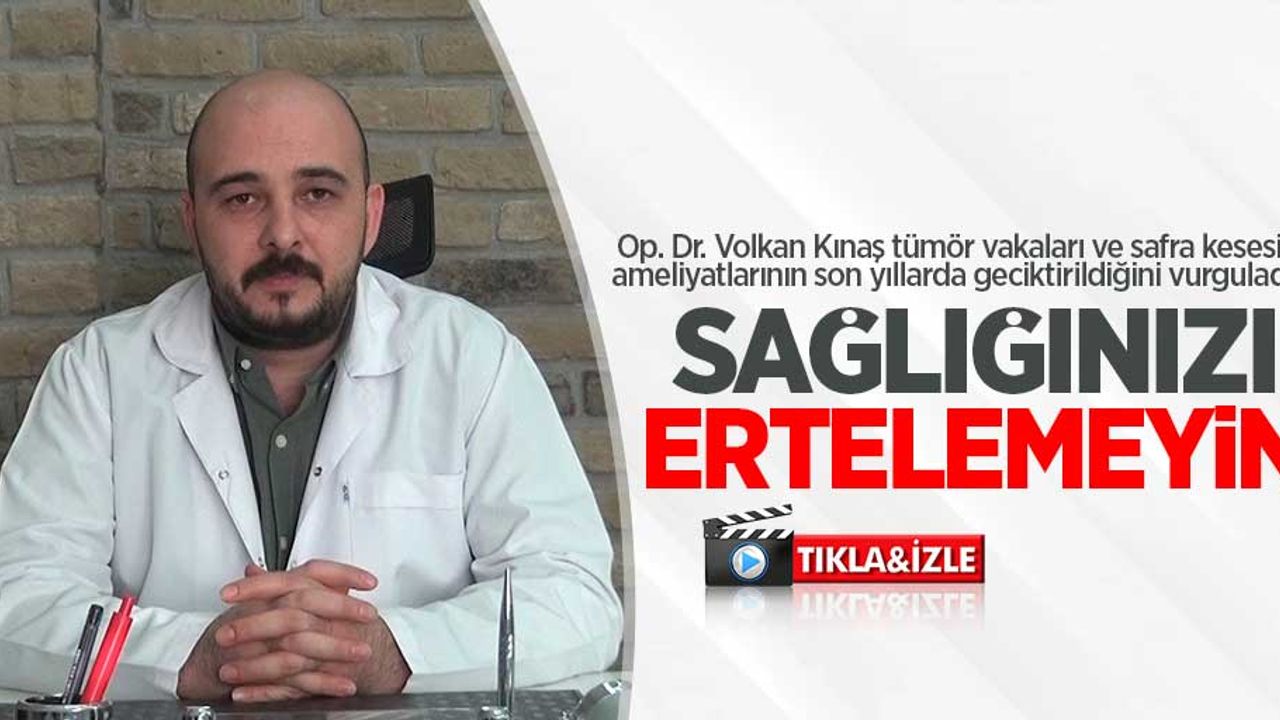 OP. DR. VOLKAN KINAŞ uyardı! Sağlığınızı ertelemeyin
