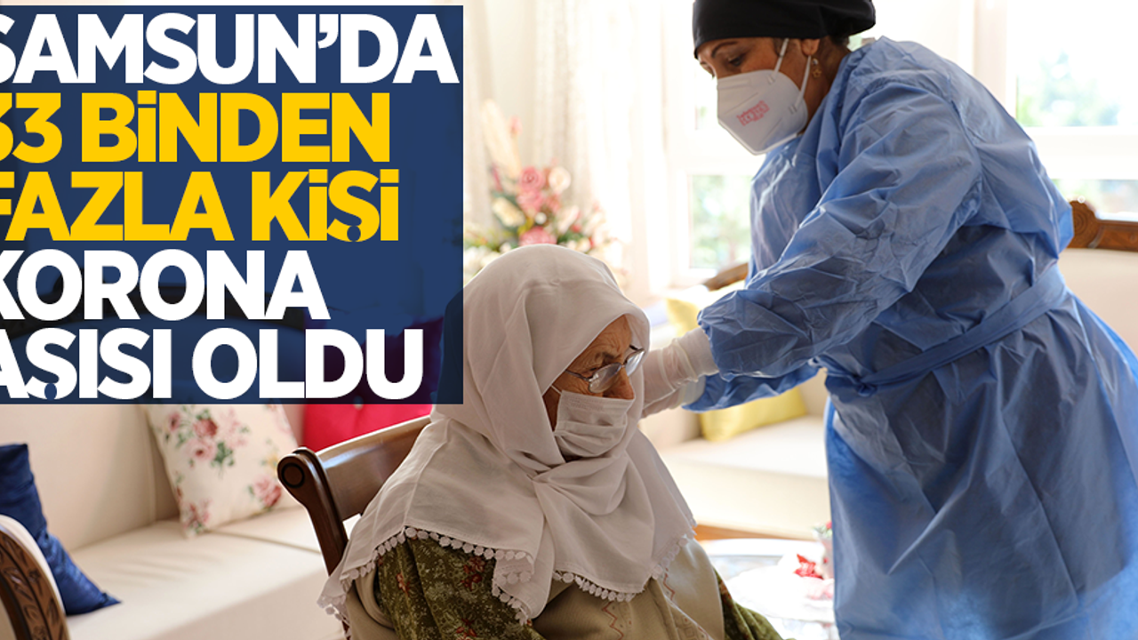 Samsun'da 33 binden fazla kişi korona aşısı oldu