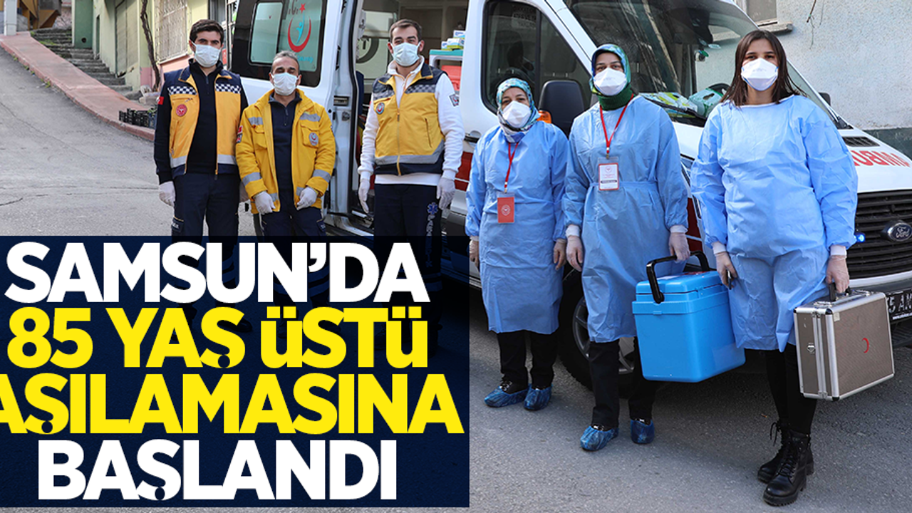 Samsun'da 85 yaş üstü aşılamasına başlandı