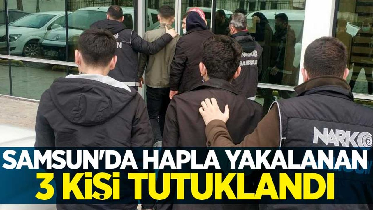 Samsun'da hapla yakalanan 3 kişi tutuklandı