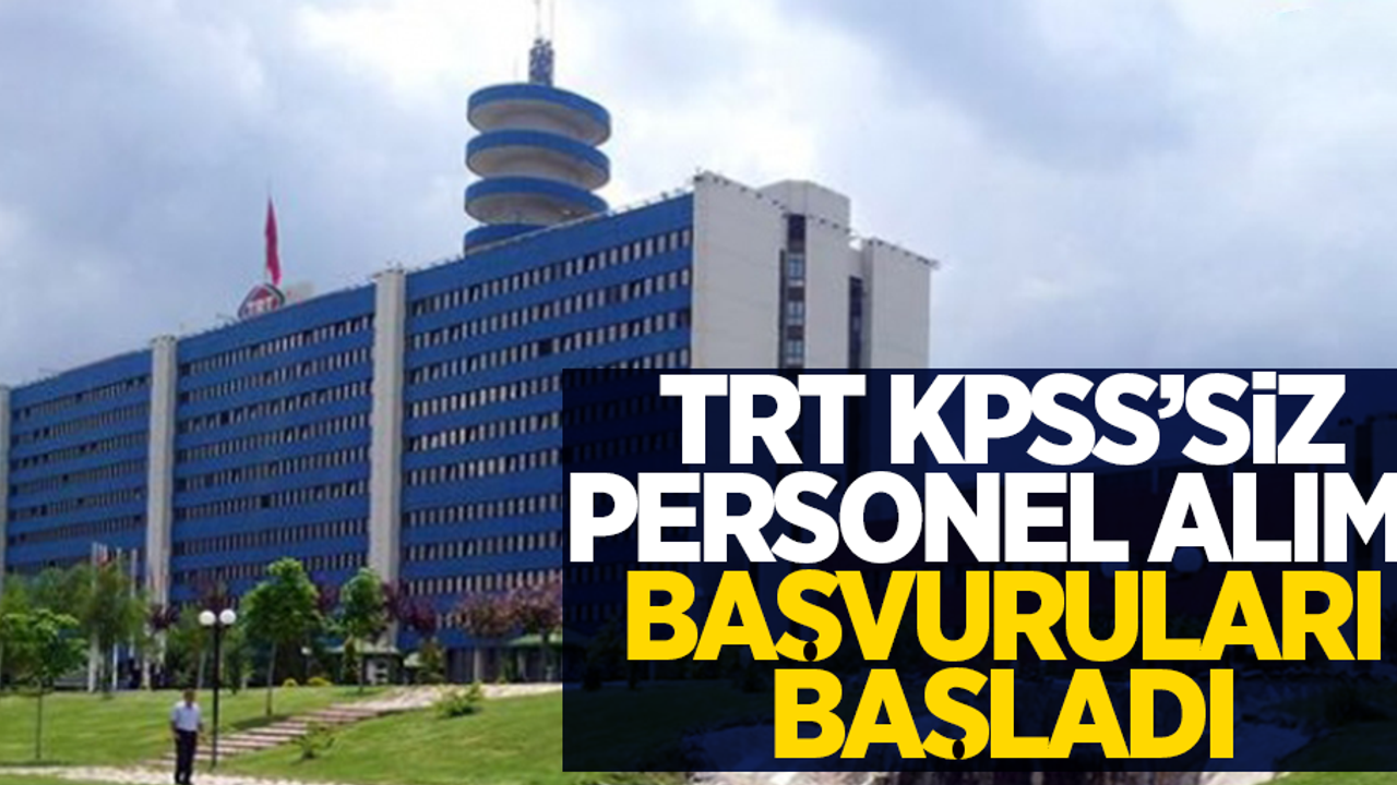TRT KPSS'siz personel alımı başvuruları başladı