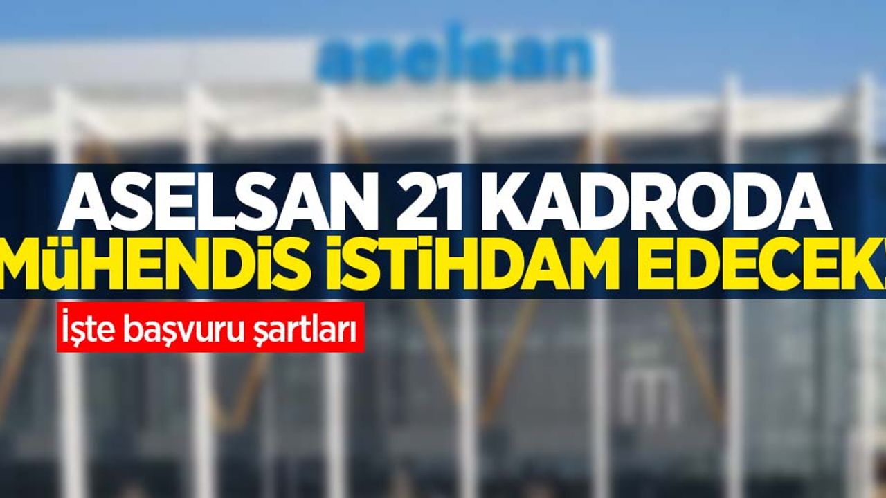 ASELSAN 21 kadroda mühendis istihdam edecek! İşte başvuru şartları