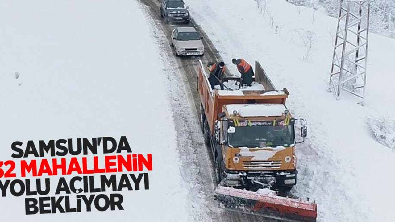 Samsun'da 32 mahallenin yolu açılmayı bekliyor