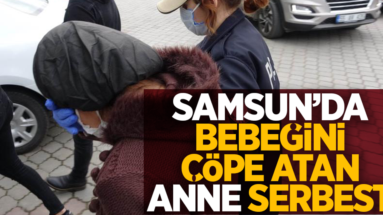 Samsun'da bebeğini çöpe atan anne serbest
