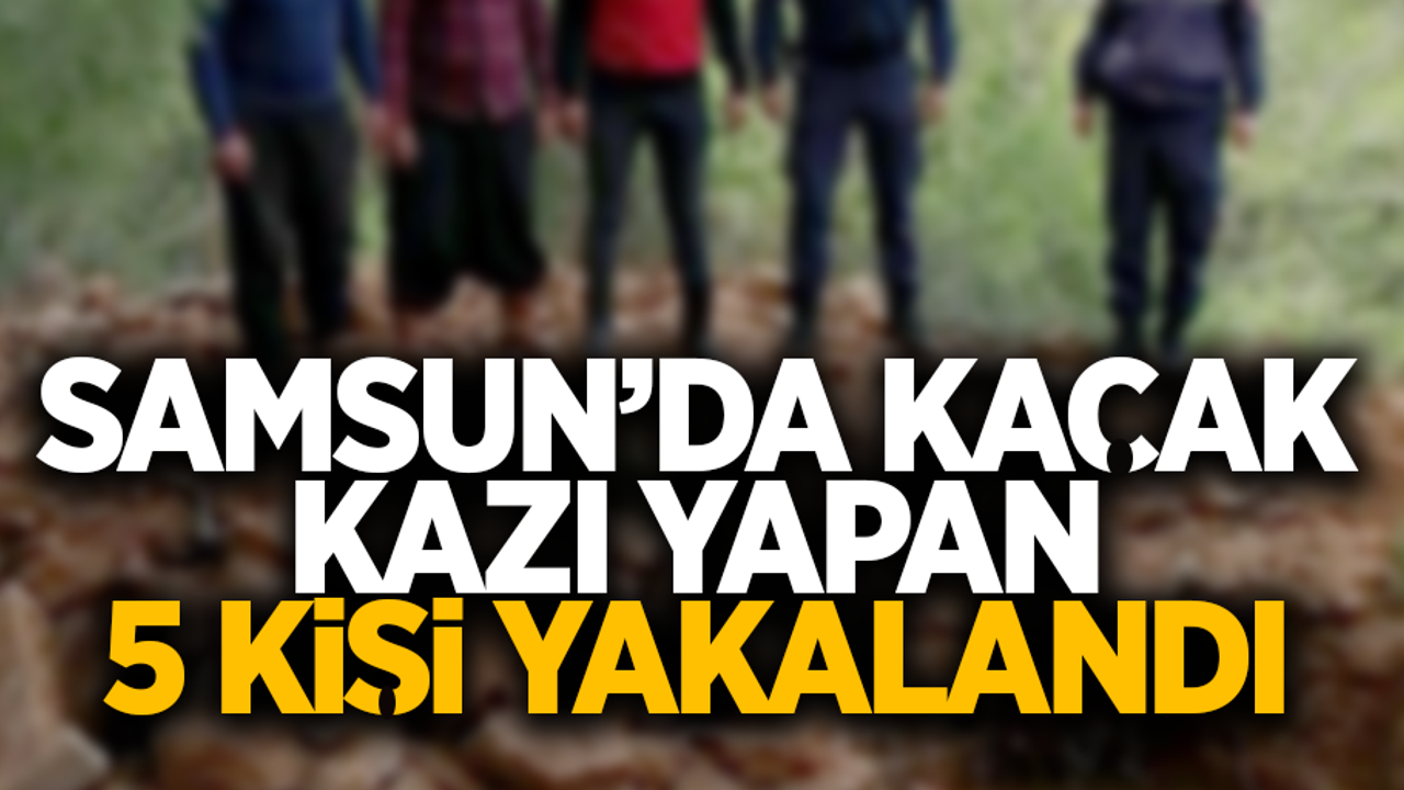 Samsun'da kaçak kazı yapan 5 kişi yakalandı
