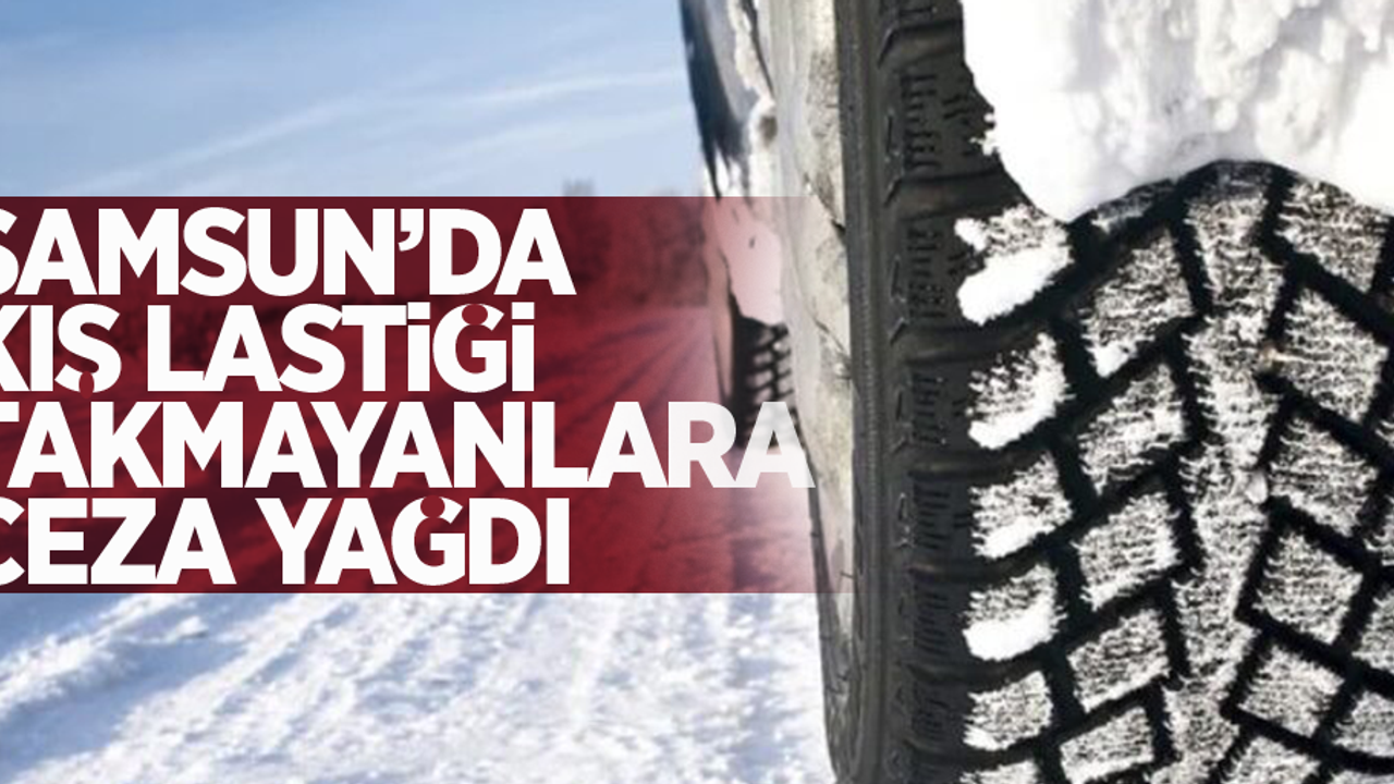 Samsun'da kış lastiği takmayanlara ceza yağdı