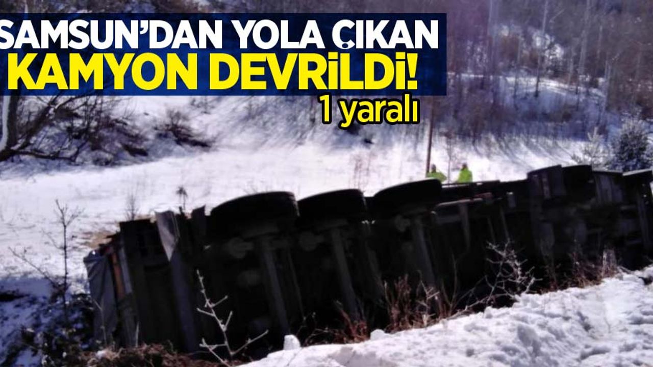 Samsun'dan yola çıkan kamyon devrildi: 1 yaralı