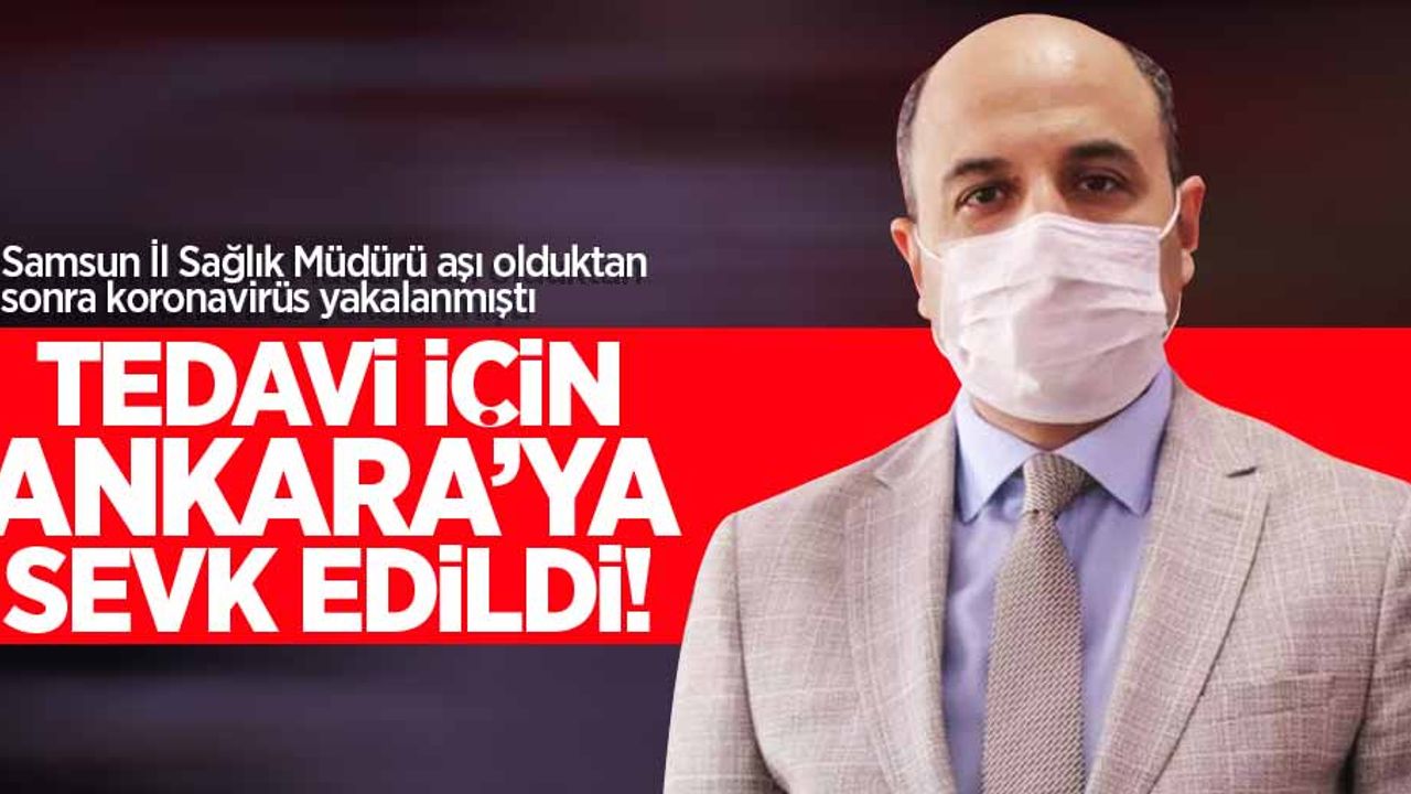 Samsun İl Sağlık Müdürü korona tedavisi için Ankara'ya götürüldü 