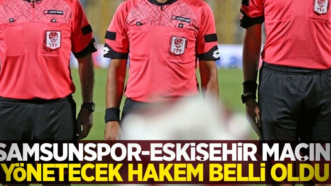 Samsunspor - Eskişehir maçını  yönetecek hakem belli oldu 
