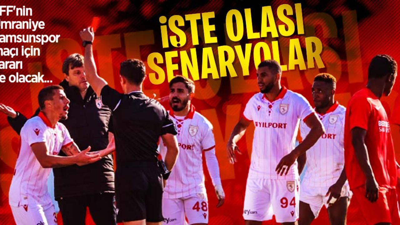 TFF'nin Ümraniye-Samsunspor maçı için kararı ne olacak... İŞTE OLASI SENARYOLAR 