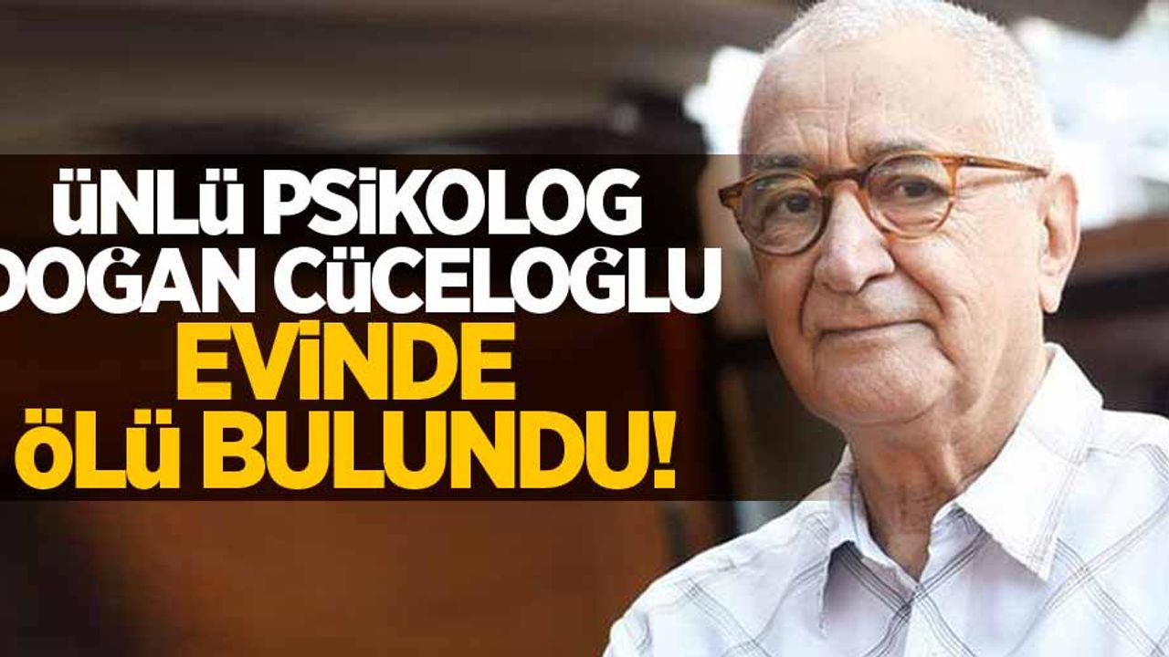 Ünlü psikolog Doğan Cüceloğlu evinde ölü bulundu! 