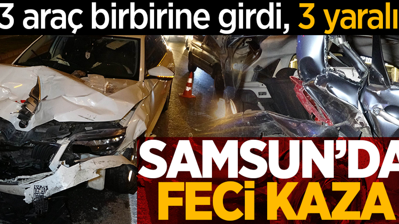Samsun'da 3 araç birbirine girdi