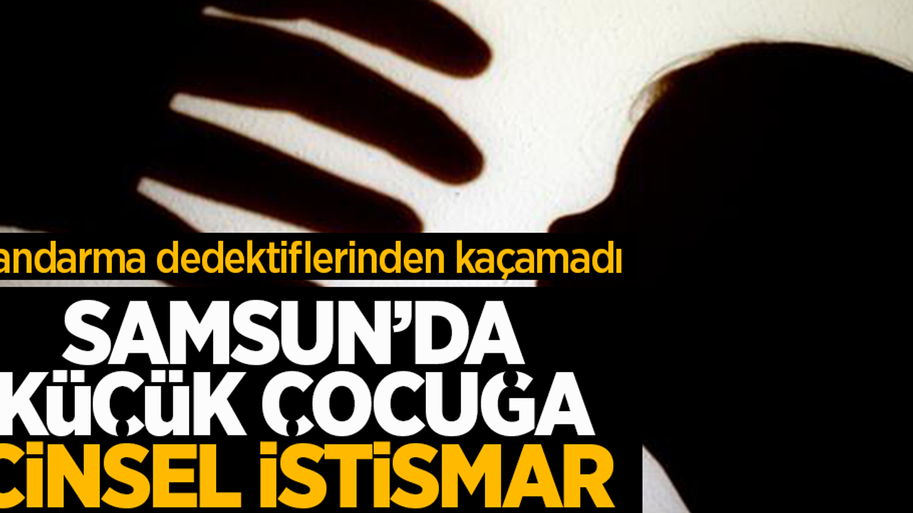 Samsun'da küçük çocuğa cinsel istismar